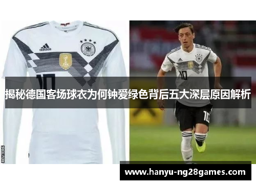揭秘德国客场球衣为何钟爱绿色背后五大深层原因解析
