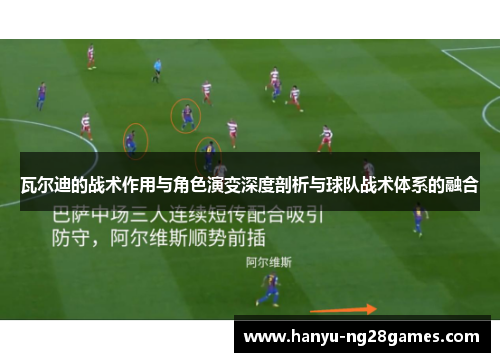 瓦尔迪的战术作用与角色演变深度剖析与球队战术体系的融合 瓦尔迪的战术作用与角色演变深度剖析与球队战术体系的融合