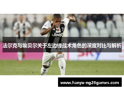 法尔克与埃贝尔关于左边锋战术角色的深度对比与解析