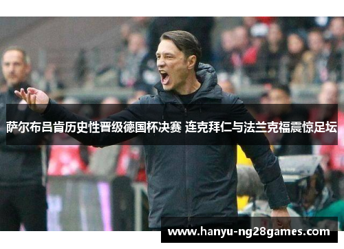 萨尔布吕肯历史性晋级德国杯决赛 连克拜仁与法兰克福震惊足坛