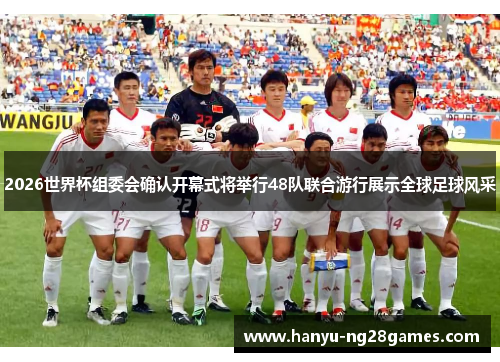 2026世界杯组委会确认开幕式将举行48队联合游行展示全球足球风采 2026世界杯组委会确认开幕式将举行48队联合游行展示全球足球风采