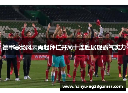 德甲赛场风云再起拜仁开局十连胜展现霸气实力